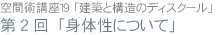 空間術講座19 第2回「身体性について」