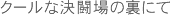 クールな決闘場の裏にて