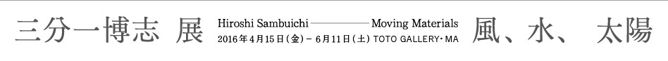 三分一博志展　「風、水、太陽」