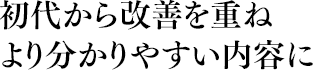 初代から改善を重ねより分かりやすい内容に