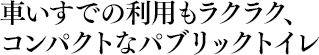 車いすでの利用もラクラク、コンパクトなパブリックトイレ
